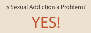 Is Sexual Addiction a Problem? YES!