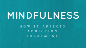 Mindfulness -- How it affects addiction treatment