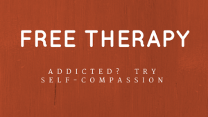 Free Therapy - Addicted? Self-Compassion